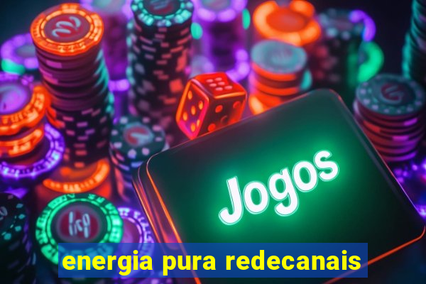 energia pura redecanais